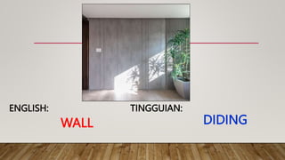 WALL
TINGGUIAN:
ENGLISH:
DIDING
 