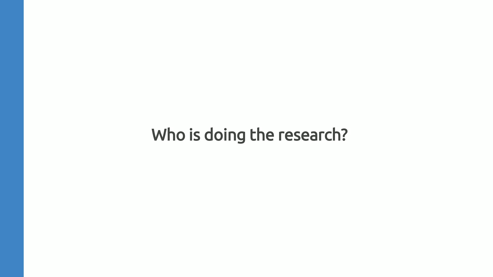 Who is doing the research?
 