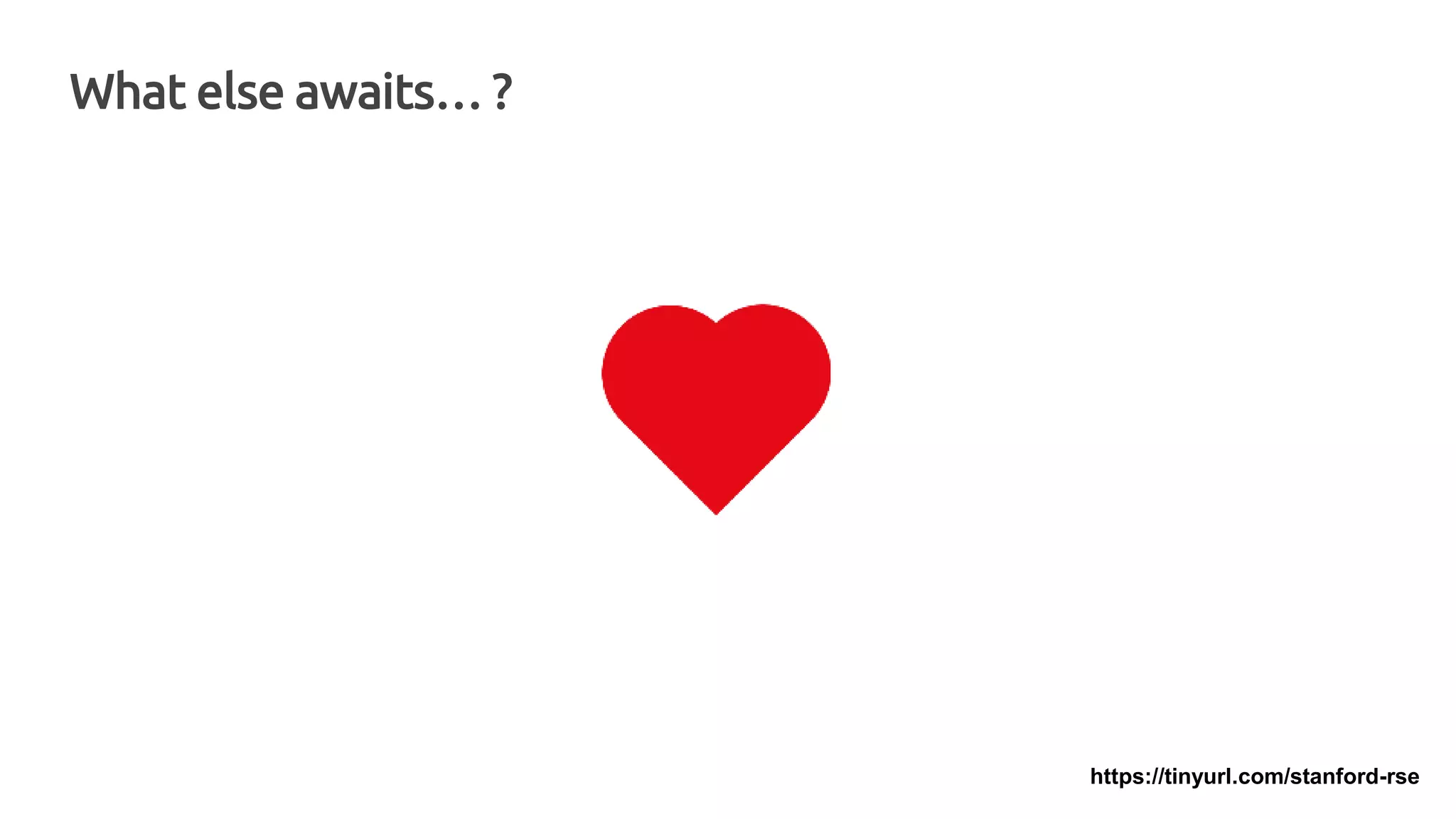 https://tinyurl.com/stanford-rse
What else awaits… ?
 