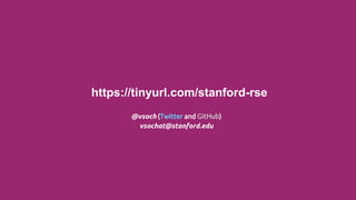 Reproducible, sustainable research via
https://tinyurl.com/stanford-rse
@vsoch (Twitter and GitHub)
vsochat@stanford.edu
 