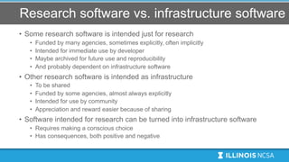 Research software vs. infrastructure software
• Some research software is intended just for research
• Funded by many agen...