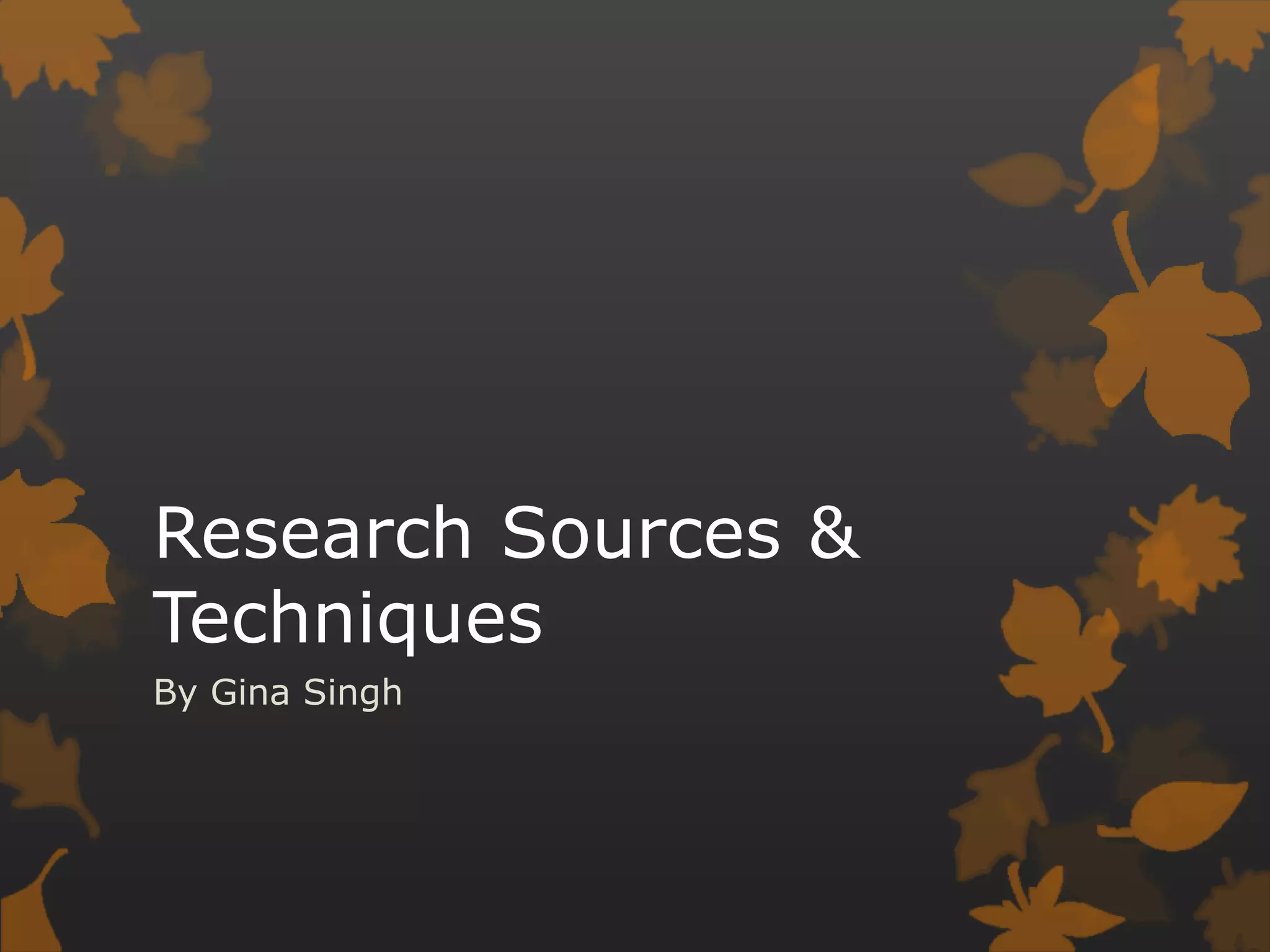 Research Sources & TechniquesBy Gina Singh 
