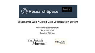 Functionality screenshots
31 March 2017
Dominic Oldman
A Semantic Web / Linked Data Collaboration System
 