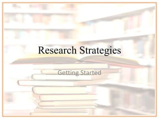 Research Strategies

    Getting Started
 