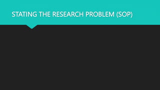 STATING THE RESEARCH PROBLEM (SOP)
 