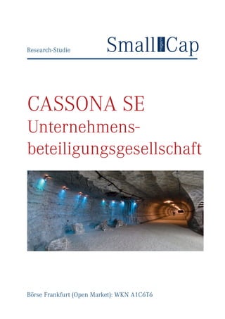 www.small-cap-news
Research-Studie




CASSONA SE
Unternehmens-
beteiligungsgesellschaft




Börse Frankfurt (Open Market): WKN A1C6T6
 