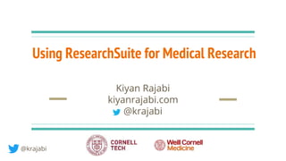 Using ResearchSuite for Medical Research
Kiyan Rajabi
kiyanrajabi.com
@krajabi
@krajabi
 
