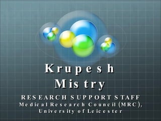 Krupesh Mistry RESEARCH SUPPORT STAFF Medical Research Council (MRC), University of Leicester 