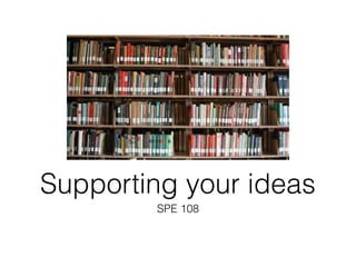 Supporting your ideas
SPE 108

 