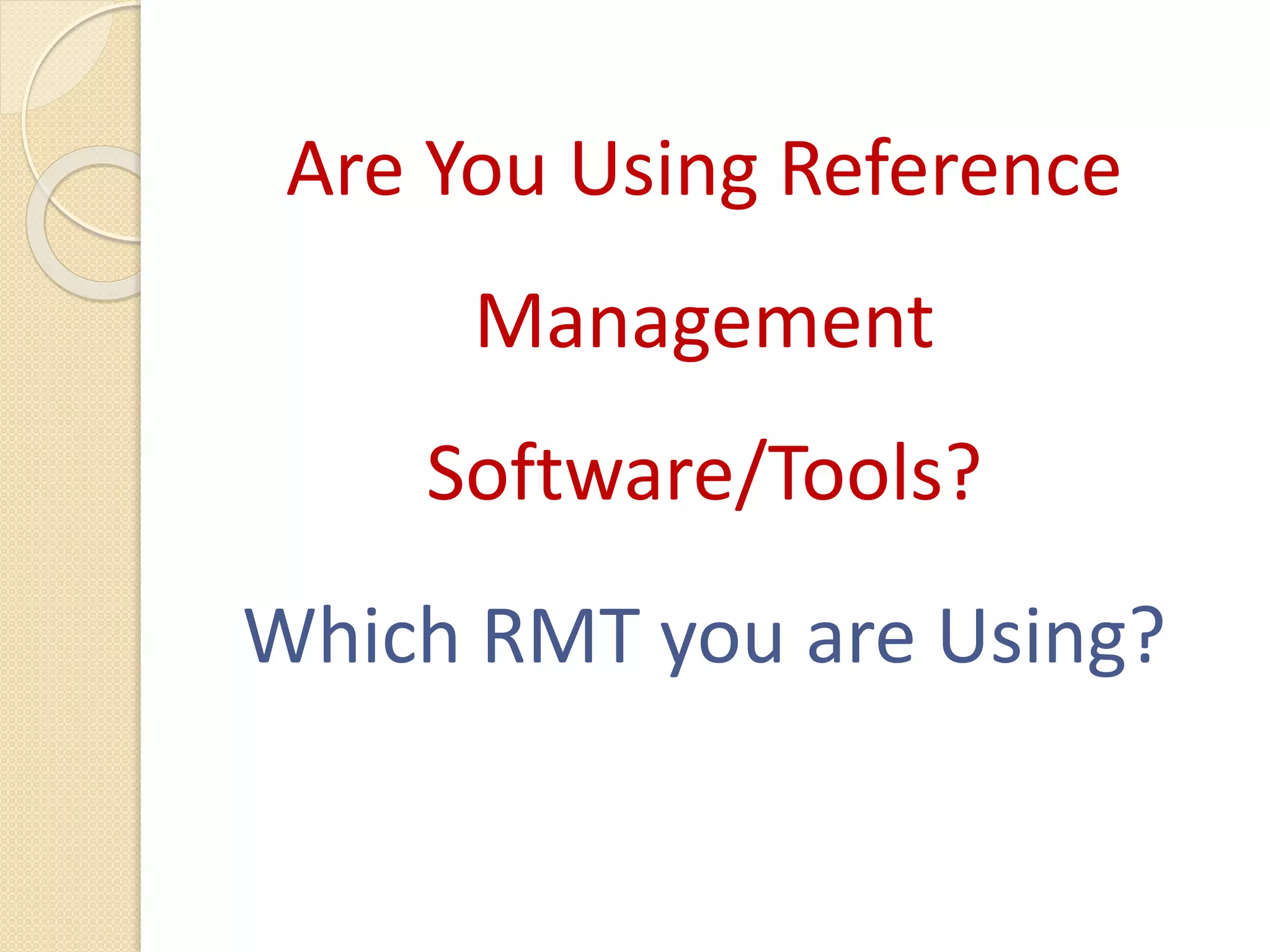 Are You Using Reference
Management
Software/Tools?
Which RMT you are Using?
 