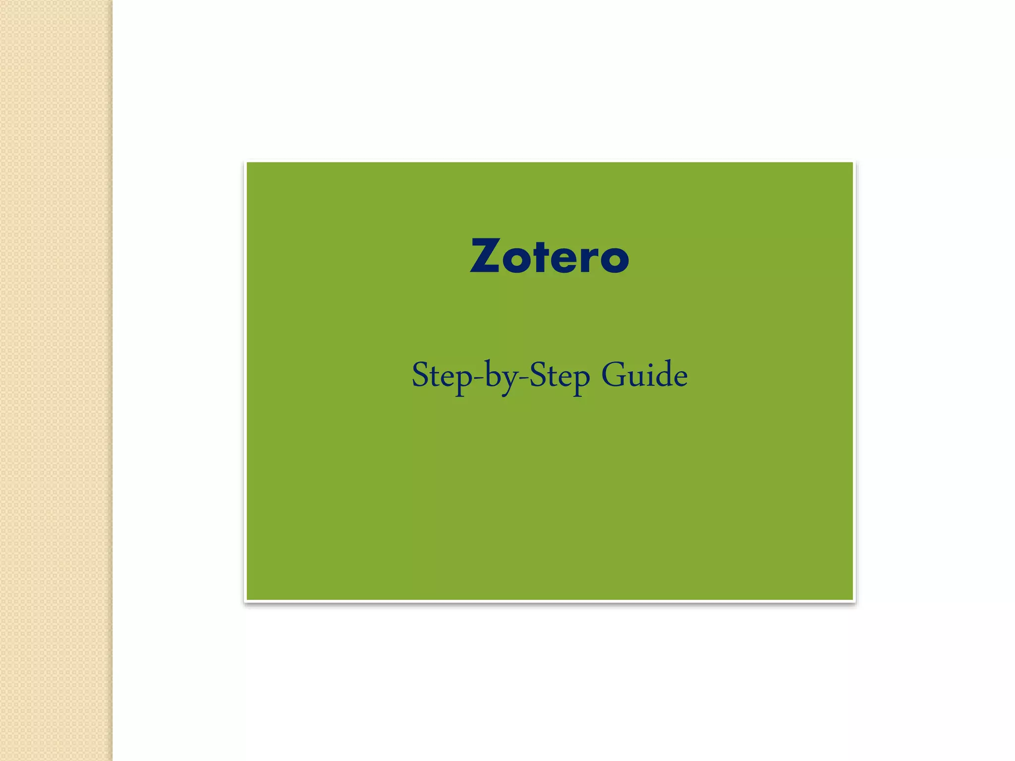 Zotero
Step-by-Step Guide
 