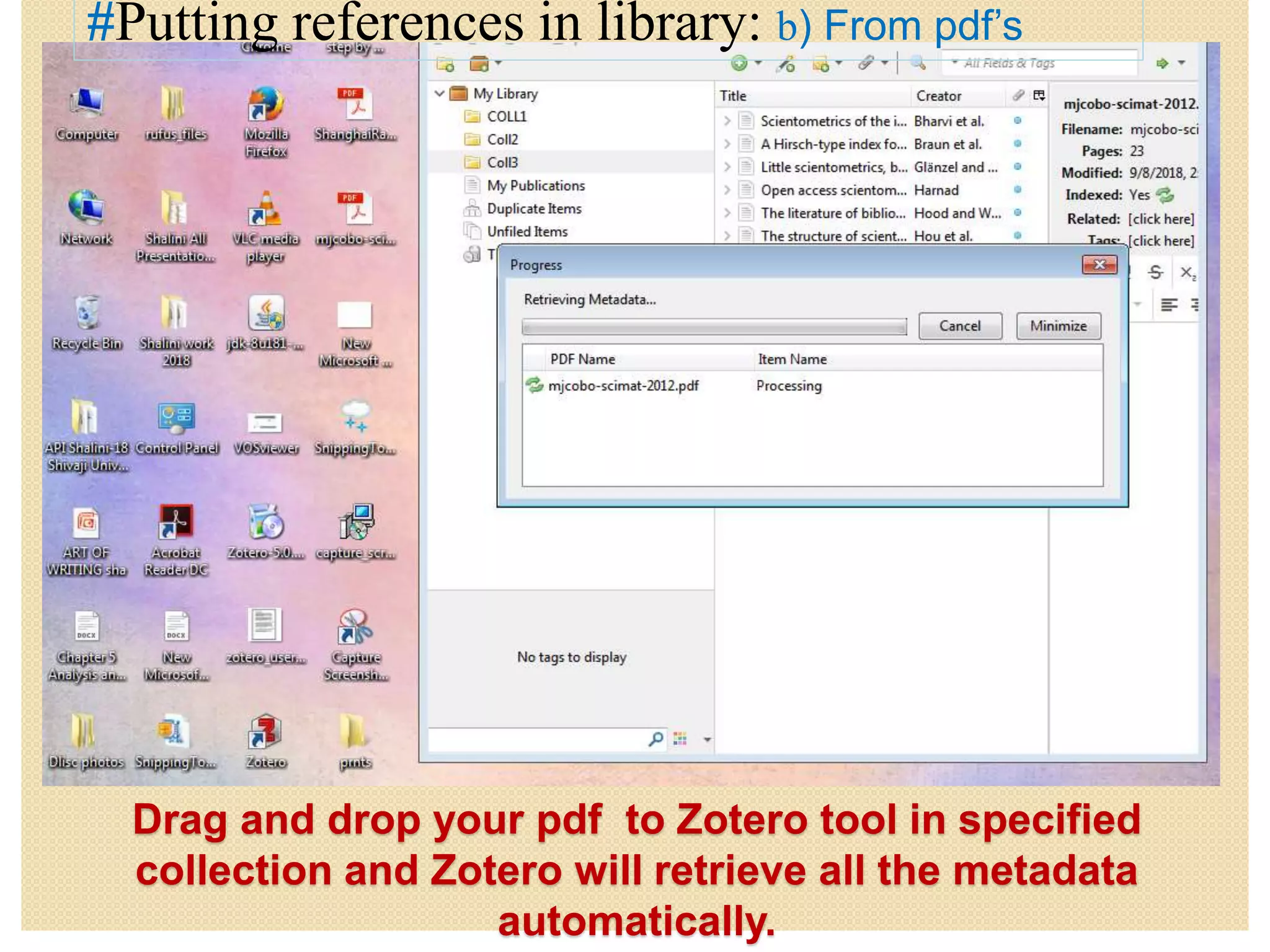 Drag and drop your pdf to Zotero tool in specified
collection and Zotero will retrieve all the metadata
automatically.
#Putting references in library: b) From pdf’s
 