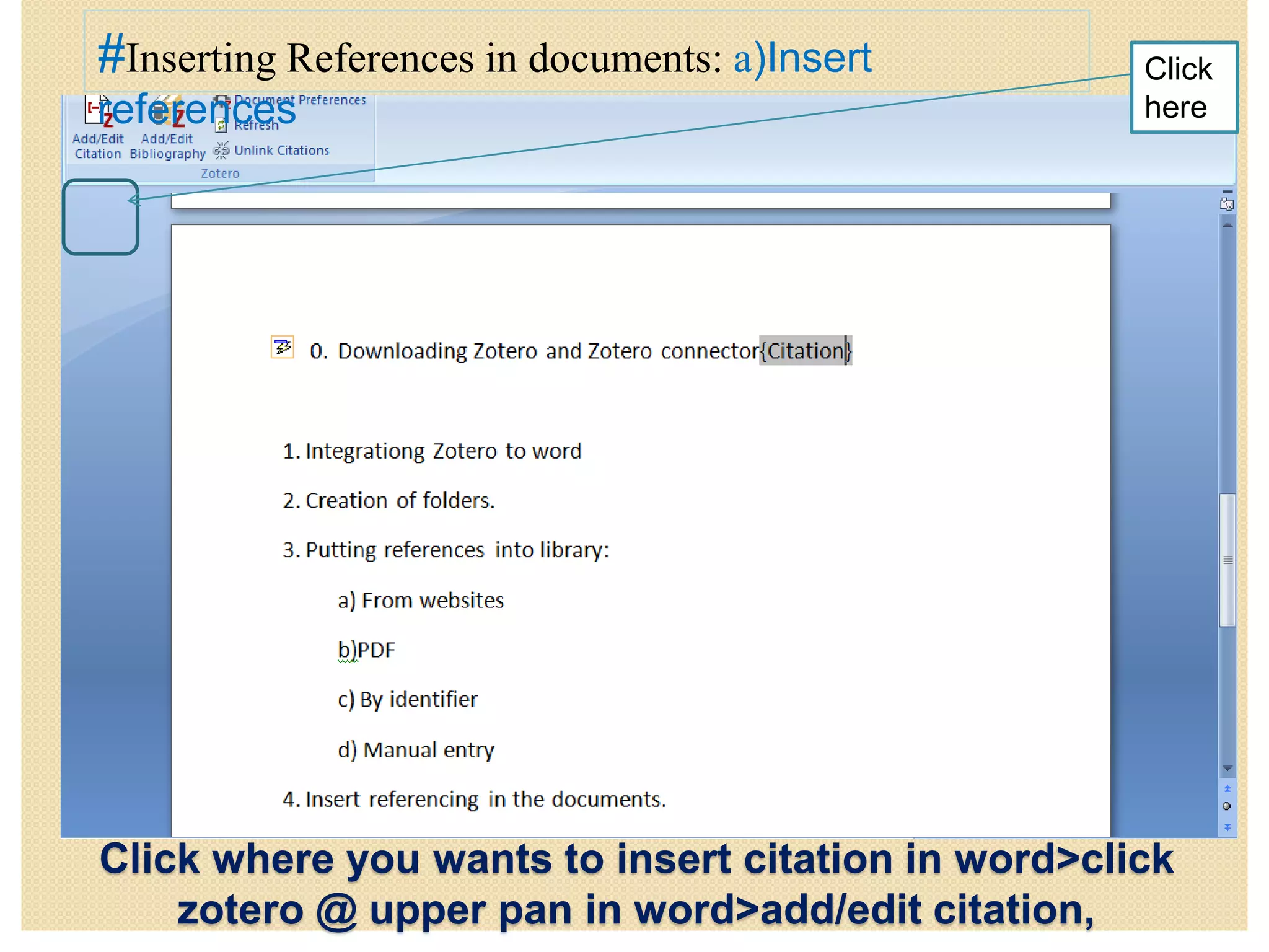 Click where you wants to insert citation in word>click
zotero @ upper pan in word>add/edit citation,
#Inserting References in documents: a)Insert
references
Click
here
 