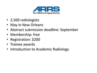 • 2,500 radiologists
• May in New Orleans
• Abstract submission deadline: September
• Membership: free
• Registration: $20...