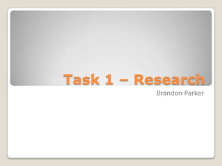 Task 1 – Research
Brandon Parker

 