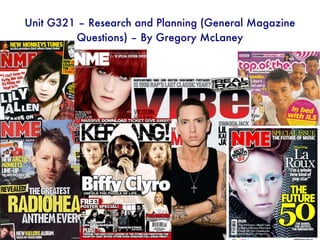 Unit G321 – Research and Planning (General Magazine Questions) – By Gregory McLaney 