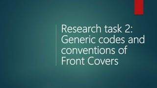 Research task 2:
Generic codes and
conventions of
Front Covers
 