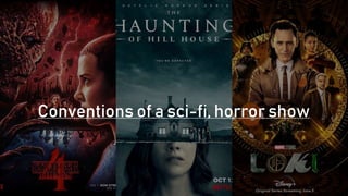 Conventions of a sci-fi, horror show
 