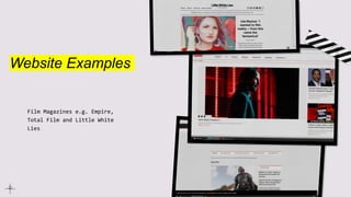 Website Examples
Film Magazines e.g. Empire,
Total Film and Little White
Lies
 