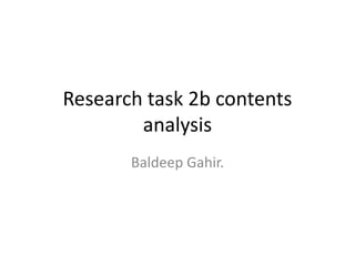 Research task 2b contents
analysis
Baldeep Gahir.
 