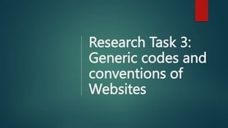 Research Task 3:
Generic codes and
conventions of
Websites
 