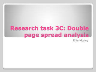 Research task 3C: Double
page spread analysis
Ellie Money
 