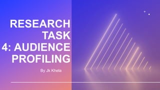 RESEARCH
TASK
4: AUDIENCE
PROFILING
By Jk Khela
 