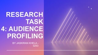 RESEARCH
TASK
4: AUDIENCE
PROFILING
BY JASKIRAN KHELA -
0253
 