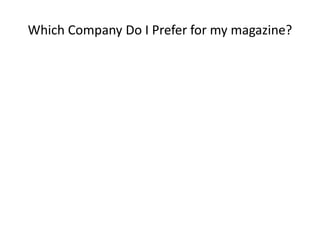 Which Company Do I Prefer for my magazine?
 