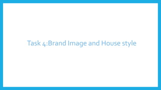 Task 4:Brand Image and House style
 