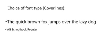 Choice of font type (Coverlines)
•The quick brown fox jumps over the lazy dog
• AG Schoolbook Regular
 