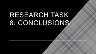 RESEARCH TASK
8: CONCLUSIONS
 
