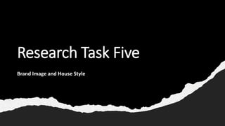 Research Task Five
Brand Image and House Style
 