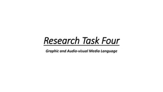 Research Task Four
Graphic and Audio-visual Media Language
 