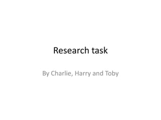 Research task

By Charlie, Harry and Toby
 