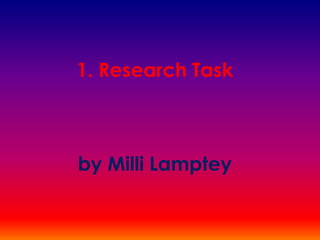 1. Research Task
by Milli Lamptey
 