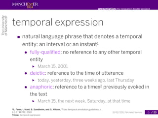 presentation my research taster project




temporal expression
       ■ natural language phrase that denotes a temporal
 ...
