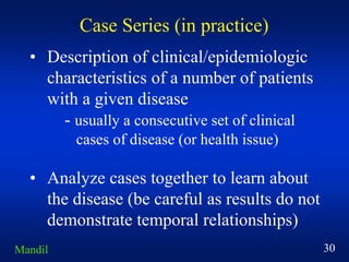 Case Series (in practice)
• Description of clinical/epidemiologic
characteristics of a number of patients
with a given dis...