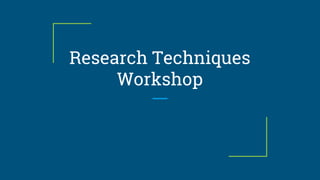 Research Techniques
Workshop
 