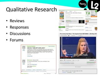 Qualitative Research
• Reviews
• Responses
• Discussions
• Forums
 