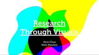 Research
Through Visuals
      Alvin Chua
     Niels Wouters
 