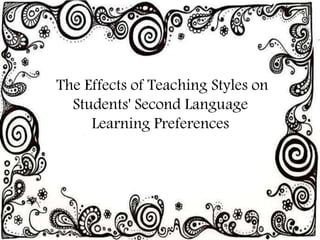The Effects of Teaching Styles on
Students' Second Language
Learning Preferences
 