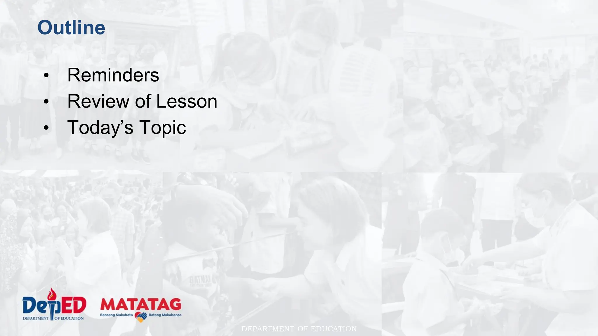 DEPARTMENT OF EDUCATION
Outline
• Reminders
• Review of Lesson
• Today’s Topic
 