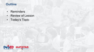 DEPARTMENT OF EDUCATION
Outline
• Reminders
• Review of Lesson
• Today’s Topic
 