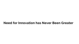 Need for Innovation has Never Been Greater
 