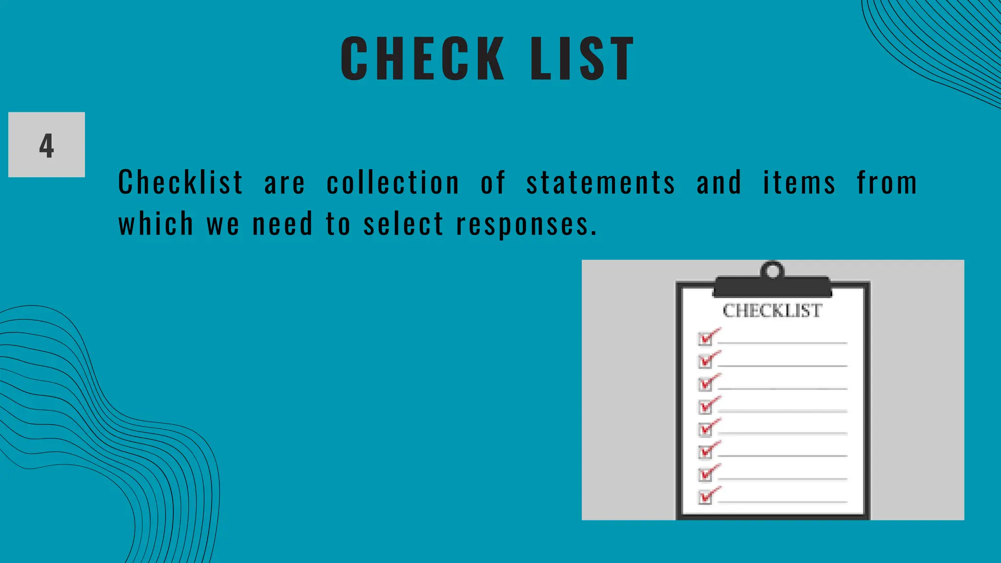 CHECK LIST
Checklist are collection of statements and items from
which we need to select responses.
4
 
