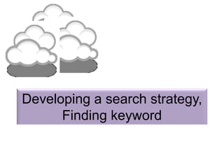 Developing a search strategy,
Finding keyword
 