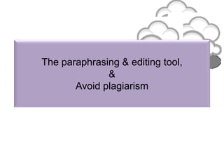 The paraphrasing & editing tool,
&
Avoid plagiarism
 
