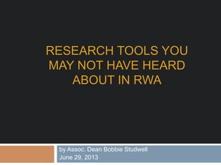 RESEARCH TOOLS YOU
MAY NOT HAVE HEARD
ABOUT IN RWA
by Assoc. Dean Bobbie Studwell
June 29, 2013
 