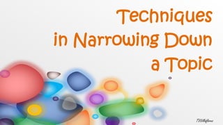 Techniques
in Narrowing Down
a Topic
TVVillaflores
 